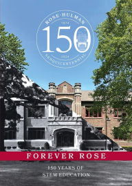 Title: Forever Rose: 150 Years of STEM Education, Author: Rose-Hulman Institute of Technology