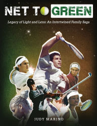 Title: Net To Green: Legacy of Light and Lens: An Intertwined Family Saga, Author: Judy Marino