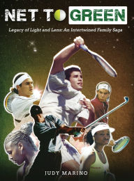 Title: Net To Green: Legacy of Light and Lens: An Intertwined Family Saga, Author: Judy Marino
