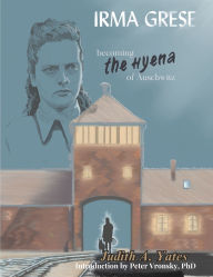 Title: Irma Grese - Becoming the Hyena of Auschwitz, Author: Peter Vronsky PhD