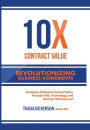 10X Contract Value: Revolutionizing Business Agreements:Unlocking Untapped Value Through Data, Technology, and Strategic Management