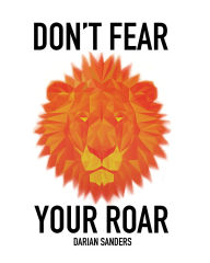 Title: Don't Fear Your Roar, Author: Darian Sanders
