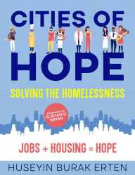 Title: Cities of Hope Solving the Homelessness: Jobs + Housing = Hope, Author: HUSEYIN BURAK ERTEN