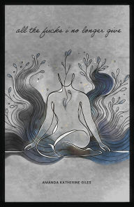 Title: All The Fucks I No Longer Give, Author: Amanda Katherine Giles