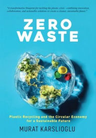 Title: Zero Waste: Plastic Recycling and the Circular Economy for a Sustainable Future, Author: Murat Karslioglu
