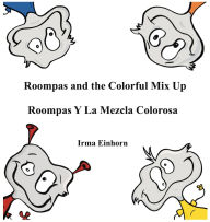 Title: Roompas and the Colorful Mix Up Roompas Y La Mezcla Colorosa, Author: Irma Juliana Einhorn