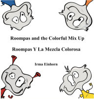 Title: Roompas and the Colorful Mix Up Roompas Y La Mezcla Colorosa, Author: Irma Juliana Einhorn