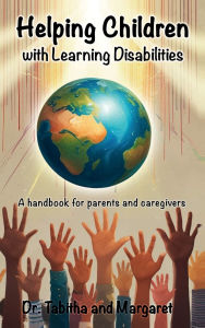 Title: Helping Children with Learning Disabilities: A handbook for Parents and Caregivers, Author: Dr. Tabitha Muteti
