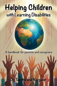Title: Helping Children with Learning Disabilities: A handbook for Parents and Caregivers, Author: Dr. Tabitha Muteti