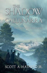 Title: The Shadow of Cï¿½elunï¿½rra: The Prophecy Unleashed, Author: Scott Allen Hatfield Jr