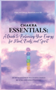 Title: Chakra Essentials: A Guide to Balancing Your Energy for Mind, Body, and Spirit: A Guide to Balancing Your Energy for Mind, Body, and Spirit, Author: N'Dia R Stevens
