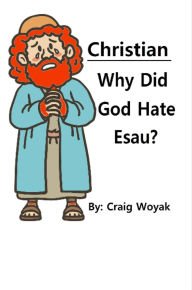 Title: Christian - Why Did God Hate Esau?, Author: Craig Woyak