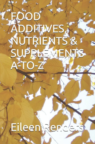 Food Additives, Nutrients & Supplements A-To-Z