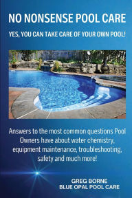 Title: No Nonsense Pool Care: Yes You Can Take Care of Your Own Pool!, Author: Greg R Borne