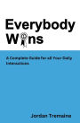 Everybody Wins: A Complete Guide for all your Daily Interactions