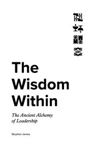 Title: The Wisdom Within: The Ancient Alchemy of Leadership, Author: Stephen James
