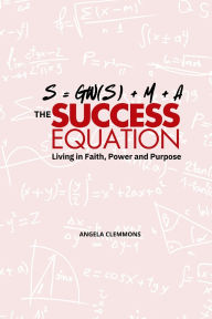 Title: The Success Equation: Living in Faith, Power, and Purpose, Author: Angela Clemmons