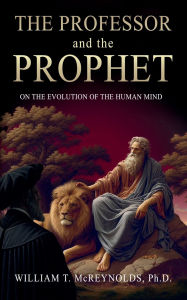 Title: The Professor and the Prophet: On the Evolution of the Human Mind, Author: WIlliam McReynolds