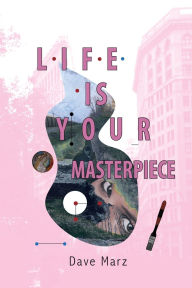 Title: Life Is Your Masterpiece, Author: Dave Marz
