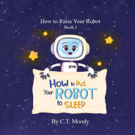 Title: How to Put Your Robot to Sleep, Author: C T Moody