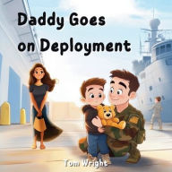 Title: Daddy Goes on Deployment: A Tribute to Military Kids and Families, Author: Tom Wright