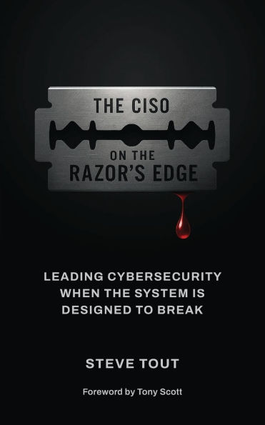 The CISO On The Razor's Edge: Leading Cybersecurity When The System Is Designed To Break