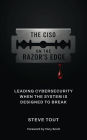 The CISO On The Razor's Edge: Leading Cybersecurity When The System Is Designed To Break