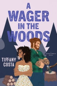 Title: A Wager in the Woods: A Reverse Grumpy/Sunshine Lumberjack Novella, Author: Tiffany Costa