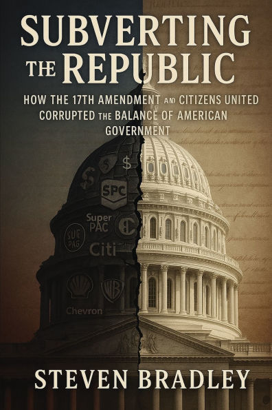 Subverting the Republic: How the 17th Amendment and Citizens United Corrupted the Balance of American Government