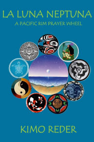 Title: La Luna Neptuna: A Pacific Rim Prayer Wheel, Author: Kimo Reder