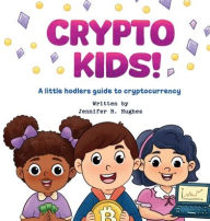 Title: Crypto Kids! A Little Hodler's Guide to Cryptocurrency, Author: Jennifer Hughes