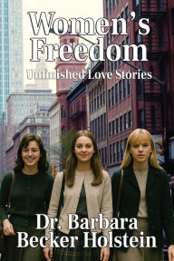 Title: Women's Freedom: Unfinished Love Stories, 2nd Edition, Author: Barbara Becker Holstein