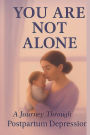 You Are Not Alone: A Journey Through Postpartum Depression
