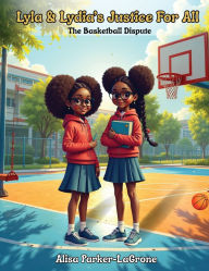 Title: Lyla and Lydia's Justice for All: The Basketball Dispute, Author: Alisa Parker-LaGrone