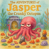 Title: The Adventures of Jasper the Cranky Octopus: Jasper and the Horrible Garden Intruder, Author: Dylan Formo