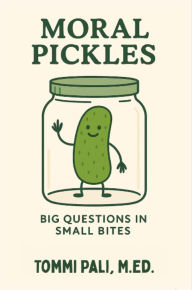 Title: Moral Pickles: Who's Right? Who's Wrong? Who Knows?!, Author: Tommi Pali M.Ed