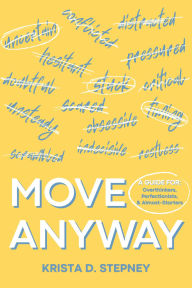 Title: Move Anyway: A Guide for Overthinkers, Perfectionists, and Almost-Starters, Author: Krista D. Stepney