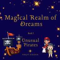 Title: Magical Realm Of Dreams: Book 1, Unusual Pirates, Author: Birgit Schafer