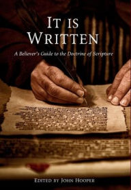 Title: It Is Written: A Believer's Guide to the Doctrine of Scripture, Author: John Hooper