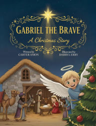 Title: Gabriel the Brave: A Christmas Story, Author: Carter Amon
