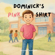 Title: Dominick's Pink Shirt: A Story About Choosing Kindness, Having Confidence and Inspiring Others, Author: Andrea Carangelo