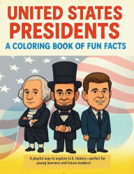 Title: The Presidents of the United States: Coloring & Fun Facts Book:A Playful Way to Explore U.S. History for Young Learners and future leaders, Author: Lara I