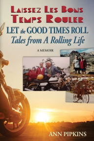 Title: LAISSEZ LES BONS TEMPS ROULER / LET THE GOOD TIMES ROLL: Tales from a Rolling Life - A Memoir, Author: Ann Pipkins