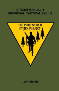 Title: Citizen Manual 1: Individual Tactical Skills, Author: Jack Morris