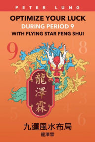 Title: Optimize Your Luck During Period 9 With Flying Star Feng Shui, Author: Peter Lung