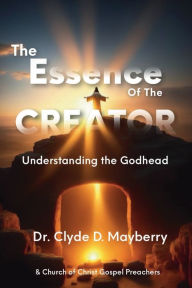 Title: The Essence of the Creator: Understanding the Godhead, Author: Antwan D. Brown