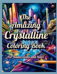 Title: The Amazing Crystalline Coloring Book: (For Adults, Teens, and Kids):Relaxation, Positive Affirmations, and Spiritual Enlightenment Through Fun, Super Cool Coloring Pages, Author: Cayla Rempson