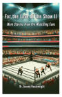 For the Love of the Show II: More Stories from Pro Wrestling Fans