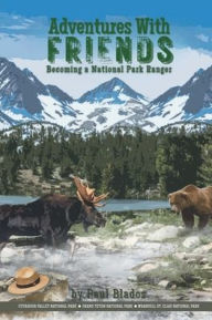 Title: Adventures With Friends: Becoming a National Park Ranger, Author: Paul Blados