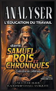 Title: Analyser l'éducation du Travail dans Samuel, Rois et Chroniques, Author: Sermons Bibliques